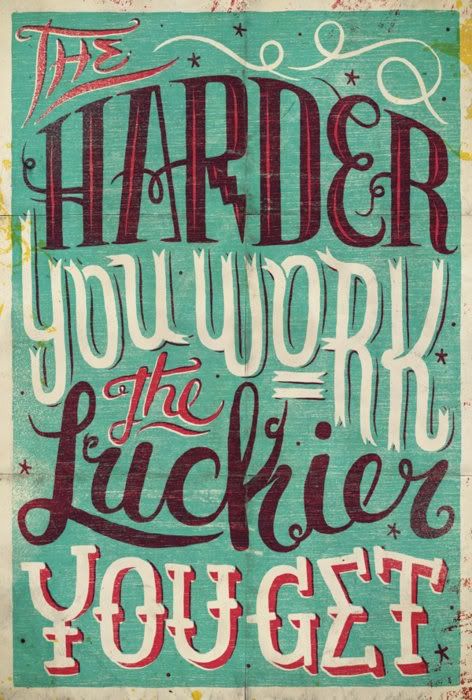 The harder you work, the luckier you get!